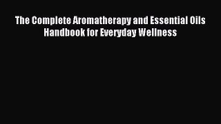 Read The Complete Aromatherapy and Essential Oils Handbook for Everyday Wellness PDF Online