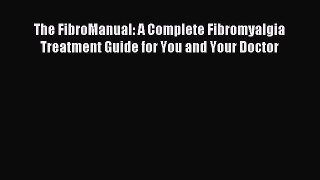 Download The FibroManual: A Complete Fibromyalgia Treatment Guide for You and Your Doctor PDF