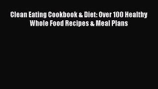 Read Clean Eating Cookbook & Diet: Over 100 Healthy Whole Food Recipes & Meal Plans Ebook Free