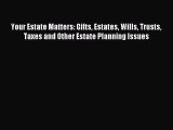 Read Your Estate Matters: Gifts Estates Wills Trusts Taxes and Other Estate Planning Issues