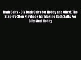 Download Bath Salts - DIY Bath Salts for Hobby and Gifts!: The Step-By-Step Playbook for Making