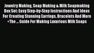 PDF Jewelry Making Soap Making & Milk Soapmaking Box Set: Easy Step-by-Step Instructions And