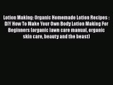 PDF Lotion Making: Organic Homemade Lotion Recipes : DIY How To Make Your Own Body Lotion Making