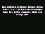 PDF Soap Making Box Set: Absolute Beginners Guides With 33  Ways to Easily Make Your Own Unique