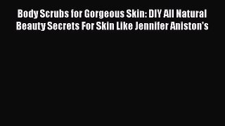 PDF Body Scrubs for Gorgeous Skin: DIY All Natural Beauty Secrets For Skin Like Jennifer Aniston's