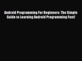 Read Android Programming For Beginners: The Simple Guide to Learning Android Programming Fast!
