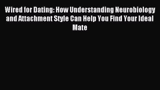 Read Wired for Dating: How Understanding Neurobiology and Attachment Style Can Help You Find