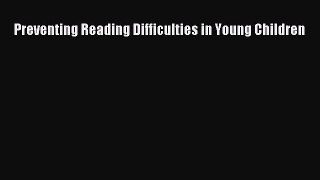 Read Preventing Reading Difficulties in Young Children Ebook Free