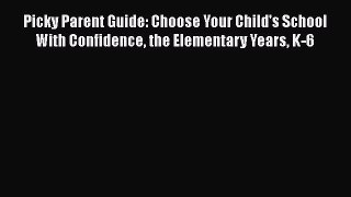 Read Picky Parent Guide: Choose Your Child's School With Confidence the Elementary Years K-6