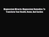 Download Magnesium Miracle: Magnesium Remedies To Transform Your Health Home And Garden  EBook