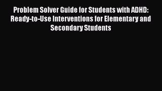 Read Problem Solver Guide for Students with ADHD: Ready-to-Use Interventions for Elementary