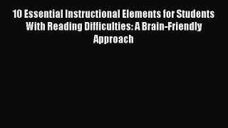 Read 10 Essential Instructional Elements for Students With Reading Difficulties: A Brain-Friendly