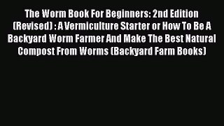 PDF The Worm Book For Beginners: 2nd Edition (Revised) : A Vermiculture Starter or How To Be