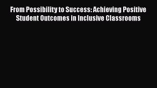 Read From Possibility to Success: Achieving Positive Student Outcomes in Inclusive Classrooms