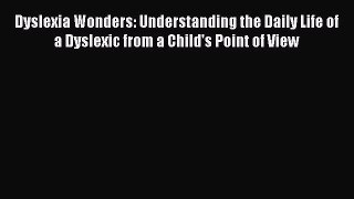 Read Dyslexia Wonders: Understanding the Daily Life of a Dyslexic from a Child's Point of View