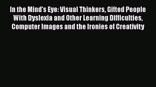 Read In the Mind's Eye: Visual Thinkers Gifted People With Dyslexia and Other Learning Difficulties