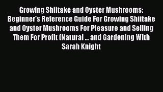 PDF Growing Shiitake and Oyster Mushrooms: Beginner's Reference Guide For Growing Shiitake