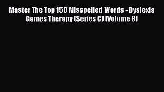 Read Master The Top 150 Misspelled Words - Dyslexia Games Therapy (Series C) (Volume 8) PDF