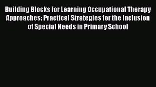Read Building Blocks for Learning Occupational Therapy Approaches: Practical Strategies for