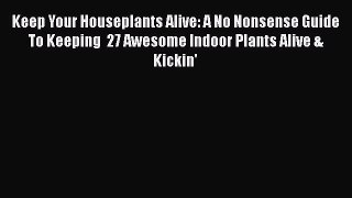 Download Keep Your Houseplants Alive: A No Nonsense Guide To Keeping  27 Awesome Indoor Plants
