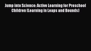 Read Jump into Science: Active Learning for Preschool Children (Learning in Leaps and Bounds)