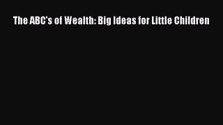Read The ABC's of Wealth: Big Ideas for Little Children Ebook Free