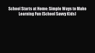 Read School Starts at Home: Simple Ways to Make Learning Fun (School Savvy Kids) PDF Online