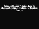 Read Autism and Alexander Technique: Using the Alexander Technique to Help People on the Autism