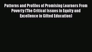 Download Patterns and Profiles of Promising Learners From Poverty (The Critical Issues in Equity