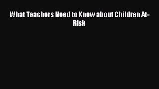 Download What Teachers Need to Know about Children At-Risk Ebook Free