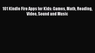 Read 101 Kindle Fire Apps for Kids: Games Math Reading Video Sound and Music Ebook Free