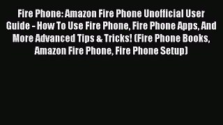 Download Fire Phone: Amazon Fire Phone Unofficial User Guide - How To Use Fire Phone Fire Phone