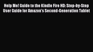 Read Help Me! Guide to the Kindle Fire HD: Step-by-Step User Guide for Amazon's Second-Generation