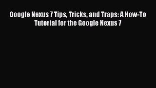 Read Google Nexus 7 Tips Tricks and Traps: A How-To Tutorial for the Google Nexus 7 Ebook Free