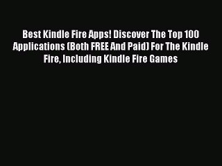 Read Best Kindle Fire Apps! Discover The Top 100 Applications (Both FREE And Paid) For The