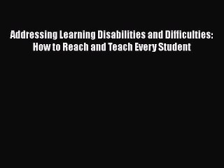 Download Video: Read Addressing Learning Disabilities and Difficulties: How to Reach and Teach Every Student