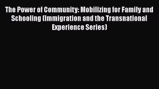 Read The Power of Community: Mobilizing for Family and Schooling (Immigration and the Transnational