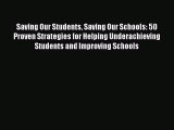 Read Saving Our Students Saving Our Schools: 50 Proven Strategies for Helping Underachieving