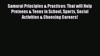 Read Samurai Principles & Practices: That will Help Preteens & Teens in School Sports Social