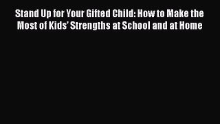 Read Stand Up for Your Gifted Child: How to Make the Most of Kids' Strengths at School and