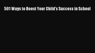Read 501 Ways to Boost Your Child's Success in School Ebook Free