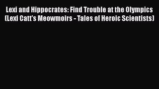 Read Lexi and Hippocrates: Find Trouble at the Olympics (Lexi Catt's Meowmoirs - Tales of Heroic