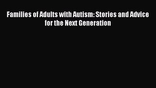 Read Families of Adults with Autism: Stories and Advice for the Next Generation Ebook Free