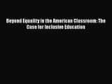 Read Beyond Equality in the American Classroom: The Case for Inclusive Education Ebook Free