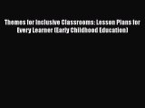 Download Themes for Inclusive Classrooms: Lesson Plans for Every Learner (Early Childhood Education)