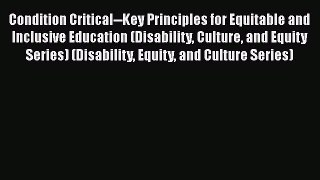 Read Condition Critical--Key Principles for Equitable and Inclusive Education (Disability Culture