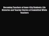 Read Becoming Teachers of Inner-City Students: Life Histories and Teacher Stories of Committed