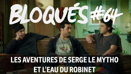 Serge le mytho et l'eau du robinet - Bloqués du 23/06