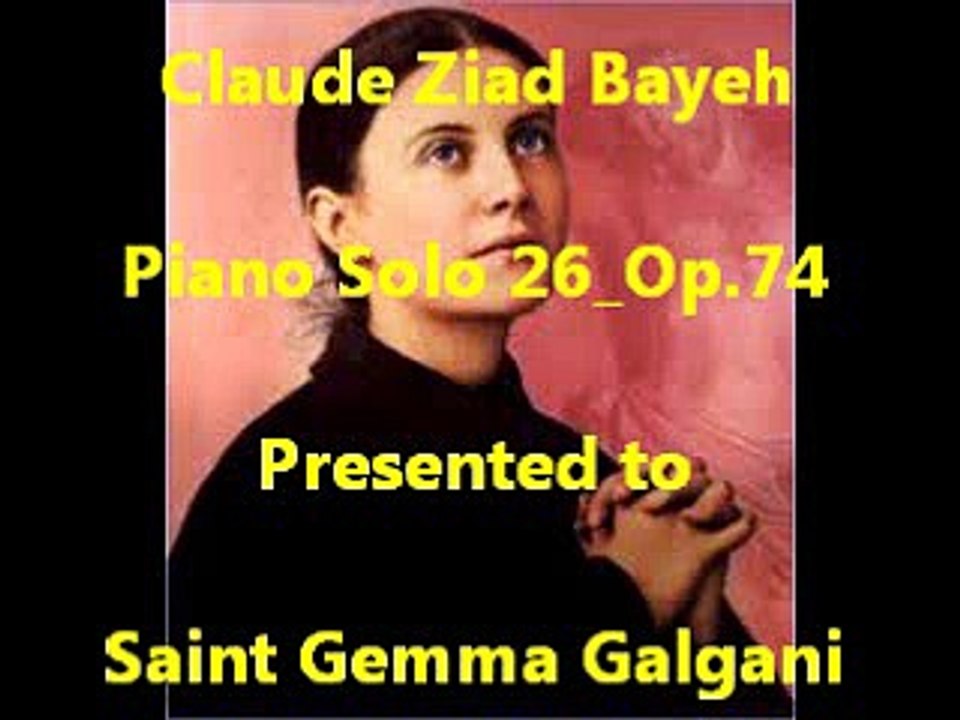 Bayeh Claude 20140503 Piano Solo 26 Op 74 to Saint Gemma Galgani