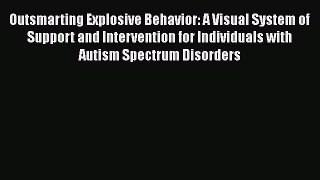 Download Outsmarting Explosive Behavior: A Visual System of Support and Intervention for Individuals